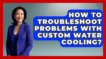 How To Troubleshoot Problems With Custom Water Cooling? - The Hardware Hub