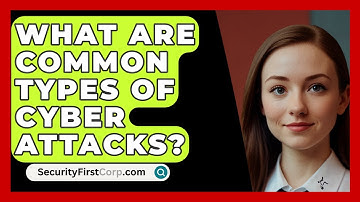 What Are Common Types Of Cyber Attacks? - SecurityFirstCorp.com