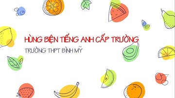 HÙNG BIỆN TIẾNG ANH CẤP TRƯỜNG - TRƯỜNG THPT BÌNH MỸ