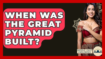 When Was The Great Pyramid Built? - Middle East Explorers