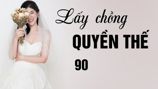 Truyện LẤY CHỒNG QUYỀN THẾ 90: Hâm nóng tình cảm rồi tính sau| Nghe Truyện Ngôn Tình| QHmedia