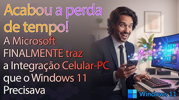 A Microsoft FINALMENTE traz a Integração Celular-PC que o Windows 11 Precisava
