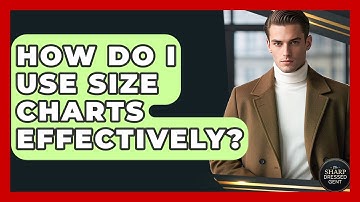 How Do I Use Size Charts Effectively? - The Sharp Dressed Gent