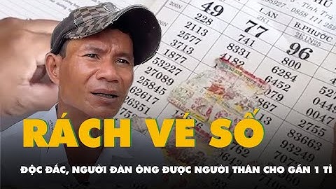 Người đàn ông bắt ba khía làm rách 2 tờ vé số trúng độc đắc, được người thân cho gần 1 tỉ