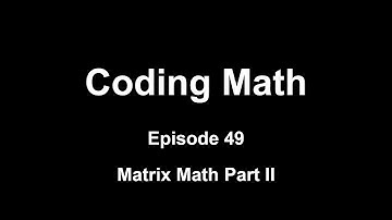 Coding Math: Episode 49 - Matrix Math Part II