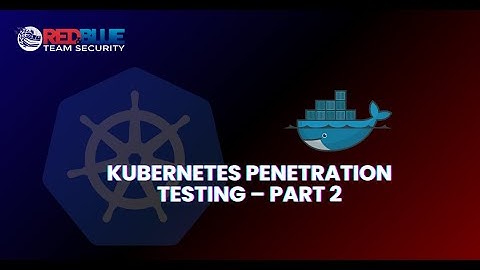 Kubernetes Penetration Testing – Part Two