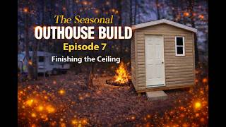 The Seasonal Outhouse Build – Episode 7 – Ceiling Panels