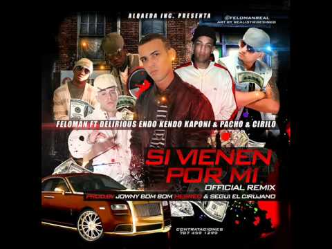 Feloman Ft Delirious Endo Kendo Kaponi Pacho Cirilo 'Si Vienen Por Mi ...