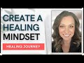 CREATE A HEALING MINDSET | THE MINDSET THAT WILL CHANGE YOUR LIFE