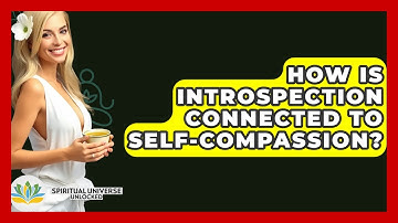 How Is Introspection Connected To Self-compassion? - Spiritual Universe Unlocked