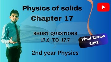 Physics of solids (CH#17)/ Exercise Questions 17.6 & 17.7 Physics (2nd year)