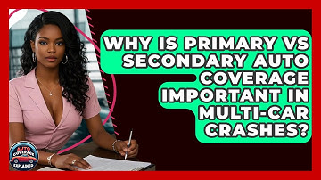 Why Is Primary Vs Secondary Auto Coverage Important In Multi-car Crashes? - Auto Coverage Explained