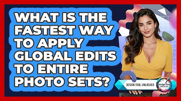 What Is The Fastest Way To Apply Global Edits To Entire Photo Sets? - Design Tool Unlocked