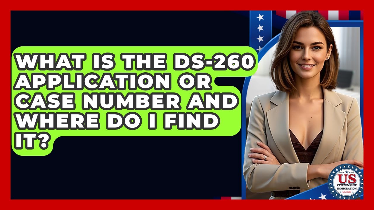 What Is The DS-260 Application Or Case Number And Where Do I Find It?