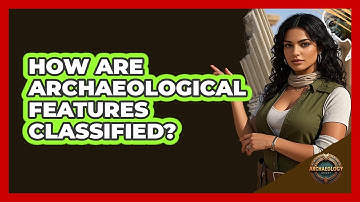 How Are Archaeological Features Classified?