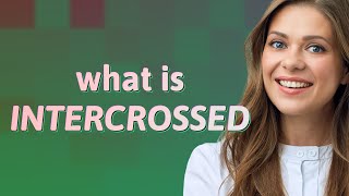 Full Intercrossed | meaning of Intercrossed News