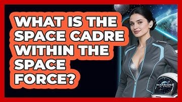 What Is The Space Cadre Within The Space Force? - Warriors In Space