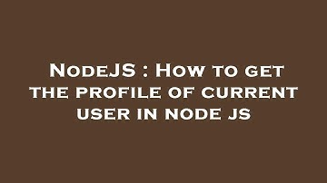 NodeJS : How to get the profile of current user in node js