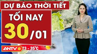 Dự báo thời tiết tối ngày 30/1: Hà Nội tăng nhiệt cao nhất 22 độ, trời ít mây, đêm không mưa | ANTV