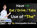 Day - 47 | Have - Eat / Drink / Take | Use of "The" | How to use "Have" in a sentence?