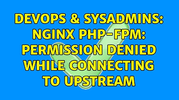 DevOps & SysAdmins: nginx php-fpm: Permission denied while connecting to upstream
