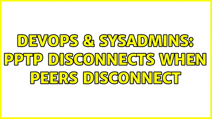 DevOps & SysAdmins: PPTP disconnects when peers disconnect