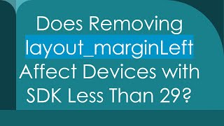 Does Removing layout_marginLeft Affect Devices with SDK Less Than 29?
