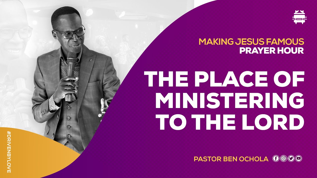 THE PLACE OF MINISTERING TO THE LORD MAKE JESUS FAMOUS PRAYER HOUR the-place-of-ministering-to-the-lord-make-jesus-famous-prayer-hour
