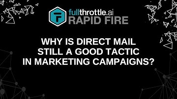 Why is direct mail still a good tactic in marketing campaigns? | fullthrottle.ai | RapidFire