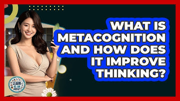 What Is Metacognition And How Does It Improve Thinking? - Learn As An Adult