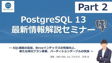 【Part2】PostgreSQL 13 最新情報解説セミナー ～  SQL機能の追加、Btreeインデックスの性能向上、新たな実行プラン要素、パーティションテーブルの改良  ～