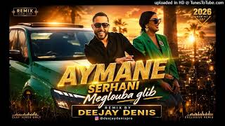 Aymane serhani - Meglouba Glib Remix Deejay Denis 2026
