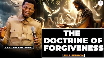 [FULL SERMON ] THE DOCTRINE OF FORGIVENESS BY APOSTLE MICHAEL OROKPO