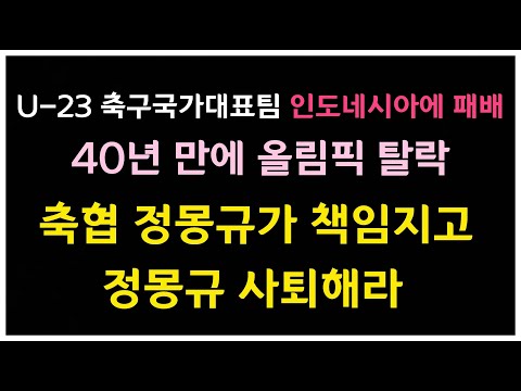 올림픽축구 40년 만에 탈락 &quot;정몽규가 책임지고 사퇴해라&quot; #정몽규 #황선홍 #손흥민 #올림픽대표팀 #한국 인도네시아 축구 #신태용