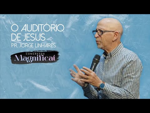 O auditório de Jesus | Pr. Jorge Linhares | Congresso Magnificat | 15/04/2022