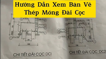 Cách Đọc Bản Vẽ Xây Dựng p17 Mặt Bằng Kết Cấu Móng Đài Cọc |Góc Xây Dựng Thi công xây dựng