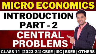 Micro Economics | Introduction - 2 | Central Problems of an Economy | Class 11 | 2023-24