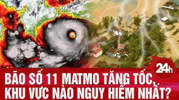 Bão số 11 Matmo tăng tốc chuẩn bị đổ bộ,  khu vực nào gặp nguy hiểm nhất? | Toàn cảnh 24h