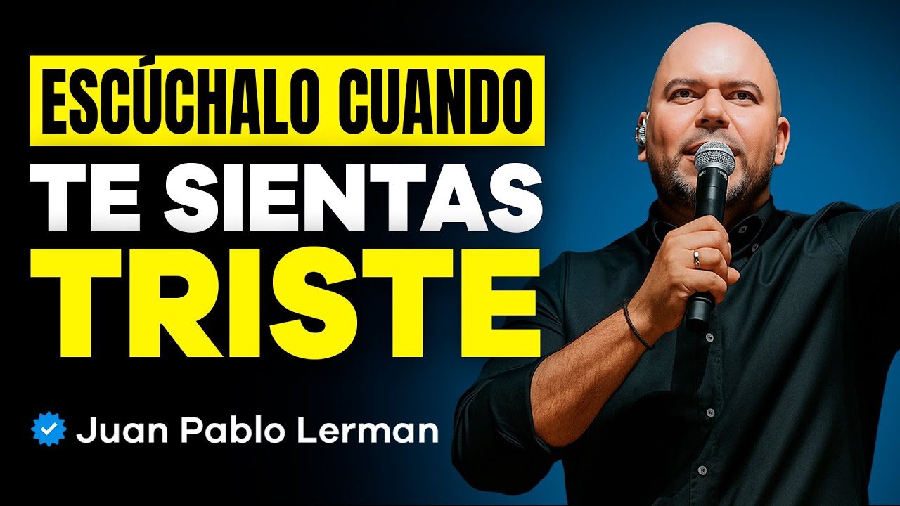 Cada vez que te Sientas Triste, Escucha este Mensaje | Juan Pablo Lerman