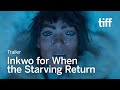 INKWO FOR WHEN THE STARVING RETURN Trailer | TIFF 2025