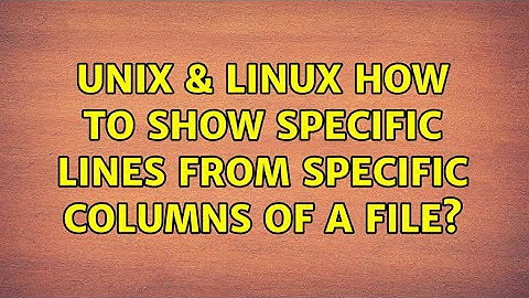 Unix & Linux: How to show specific lines from specific columns of a file? (2 Solutions!!)