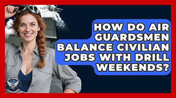 How Do Air Guardsmen Balance Civilian Jobs With Drill Weekends? - Air Guard Commanders