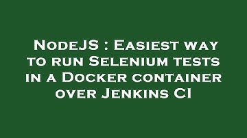 NodeJS : Easiest way to run Selenium tests in a Docker container over Jenkins CI
