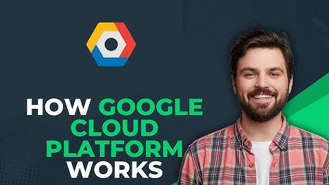 How Google Cloud Platform Works (Quick Guide)