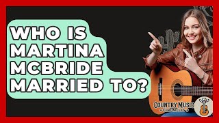 Celebrity Who Is Martina McBride Married To? - Country Music Chronicles Wealth