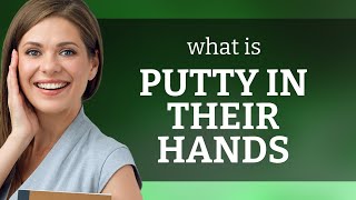 Understanding the Phrase "Putty in Their Hands"