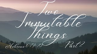 Two Immutable Things- Part 2 (Hebrews 6:13-20)