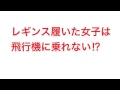 レギンスを履いた女は飛行機に乗れない⁉︎