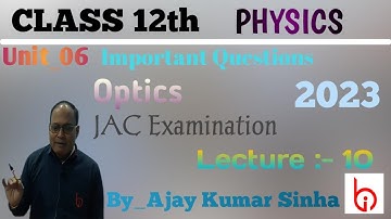 Class_12th Unit_06 | Important Questions of Optics JAC Examination 2023 | L _10  By Ajay Kumar Sinha