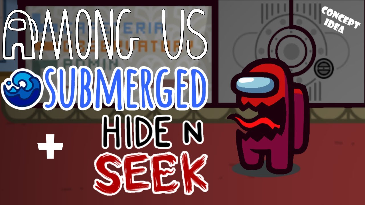 Hide and Seek + Submerged - Among Us (Concept)